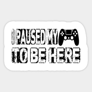 I Paused My Game to Be Here | Funny Video Gamer T Shirt Humor Joke Sticker